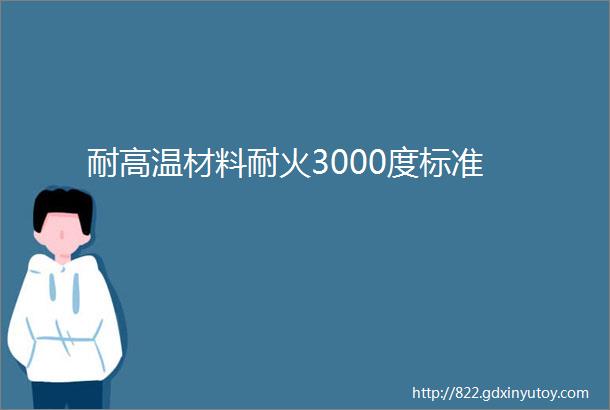 耐高温材料耐火3000度标准